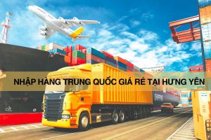 Nhập hàng Trung Quốc giá rẻ tại Hưng Yên